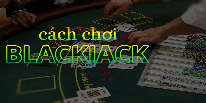 Kinh nghiệm đặt chơi Blackjack săn thưởng lớn