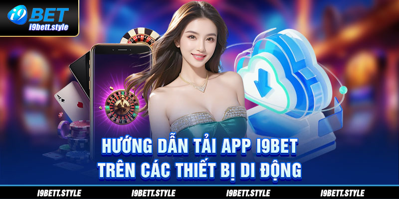 Hướng Dẫn Tải App I9Bet Trên Các Thiết Bị Di Động