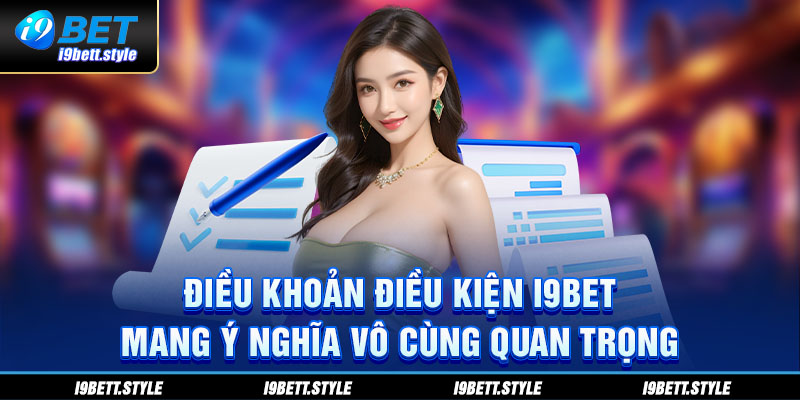 Điều khoản điều kiện i9bet mang ý nghĩa vô cùng quan trọng