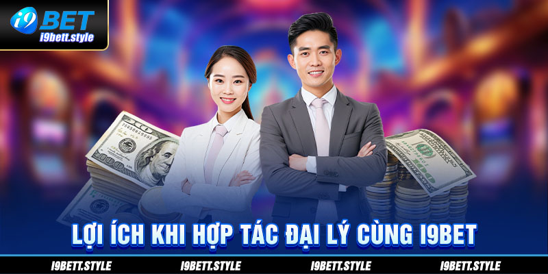 Lợi ích khi hợp tác đại lý cùng i9bet