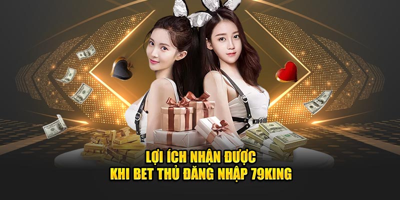 Lợi ích nhận được khi bet thủ đăng nhập 79King